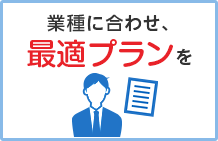 業種に合わせ、最適プランを